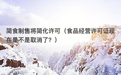 简食制售将简化许可（食品经营许可证现在是不是取消了？）-第1张图片