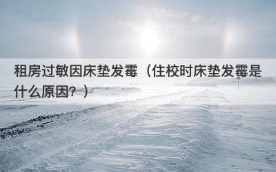 租房过敏因床垫发霉（住校时床垫发霉是什么原因？）-第1张图片
